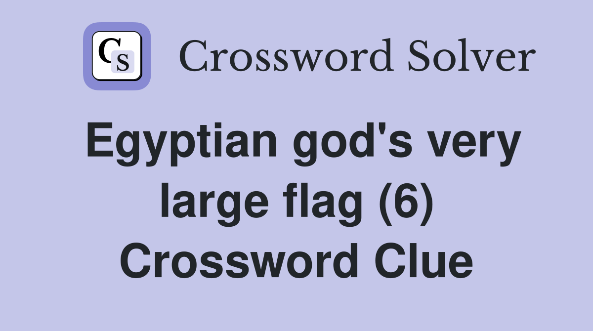 Egyptian god's very large flag (6) Crossword Clue Answers Crossword
